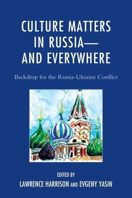 Culture Matters in Russia-and Everywhere: Backdrop for the Russia-Ukraine Conflict by Harrison, Lawrence