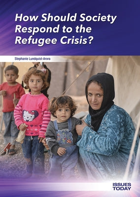 How Should Society Respond to the Refugee Crisis? by Lundquist-Arora, Stephanie