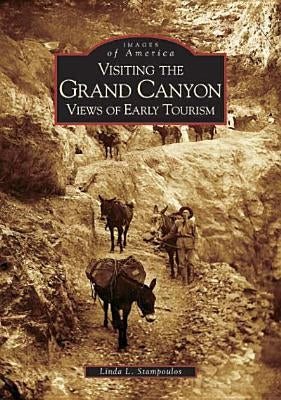 Visiting the Grand Canyon: Views of Early Tourism by Stampoulos, Linda L.
