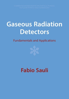 Gaseous Radiation Detectors: Fundamentals and Applications by Sauli, Fabio