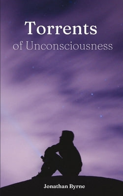 Torrents of Unconsciousness by Byrne, Jonathan
