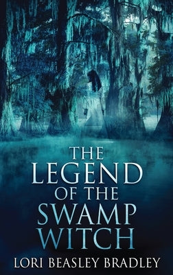 The Legend Of The Swamp Witch by Beasley Bradley, Lori