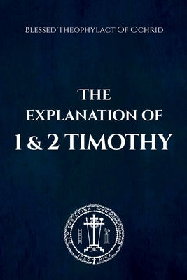 The Explanation of 1 and 2 Timothy by Of Ochrid, Blessed Theophylact