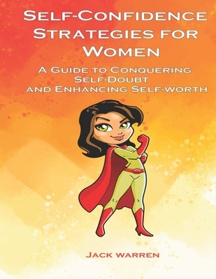 Self confidence strategies for women: A Guide to conquering self-doubt and enhancing self-worth by Warren, Jack