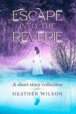 Escape into the Reverie by Wilson, Heather