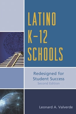 Latino K-12 Schools: Redesigned for Student Success by Valverde, Leonard A.