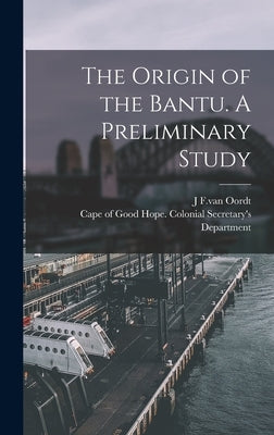 The Origin of the Bantu. A Preliminary Study by Oordt, J. F. Van