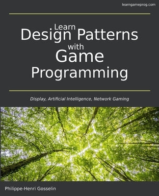 Learn Design Patterns with Game Programming by Gosselin, Philippe-Henri
