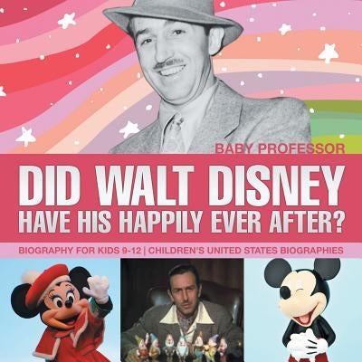 Did Walt Disney Have His Happily Ever After? Biography for Kids 9-12 Children's United States Biographies by Baby Professor