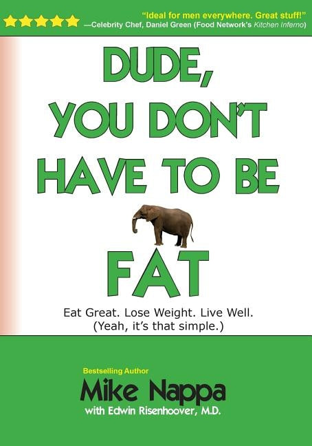Dude, You Don't Have to be Fat: Eat great. Lose weight. Live well. (Yeah, it really is that simple.) by Risenhoover, Edwin