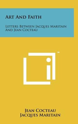 Art And Faith: Letters Between Jacques Maritain And Jean Cocteau by Cocteau, Jean