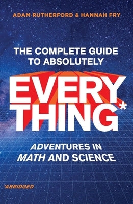 The Complete Guide to Absolutely Everything (Abridged): Adventures in Math and Science by Rutherford, Adam