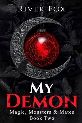 My Demon: Magic, Monsters & Mates: Book Two by Fox, River