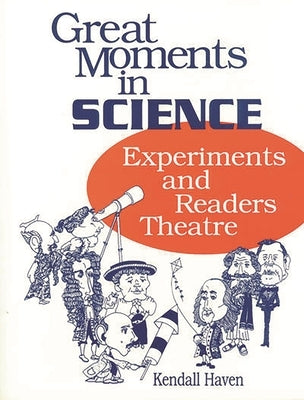 Great Moments in Science: Experiments and Readers Theatre by Haven, Kendall
