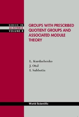 Groups with Prescribed Quotient Groups and Associated Module Theory by Kurdachenko, Leonid A.
