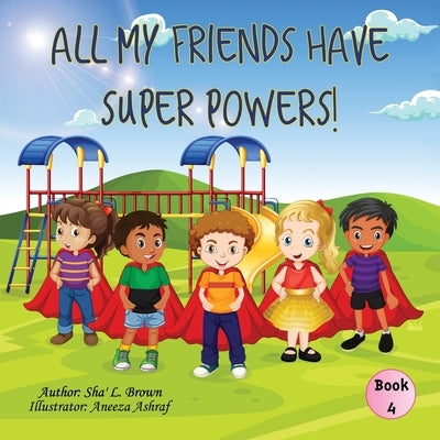 All My Friends Have Super Powers! by L. Brown, Sharon (Sha')