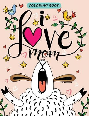 I love Mom Coloring book: The Best Gift for Mother (Mother Day Coloring Book) Beautiful Coloring Pages for Adults by Kodomo Publishing