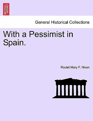 With a Pessimist in Spain. by Nixon, Roulet Mary F.