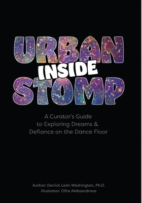 Inside Urban Stomp: A Curator's Guide to Dreams & Defiance on the Dance Floor by Washington, Derrick León