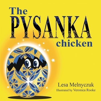 The Pysanka Chicken: We Are All Born Different by Melnyczuk, Lesa