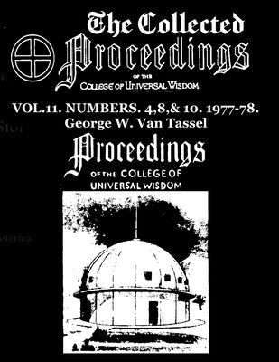 The Collected Proceedings of the College of Universal Wisdom Vol.11. Numbers. 4,8,& 10. 1977-78 by Van Tassel, George W.