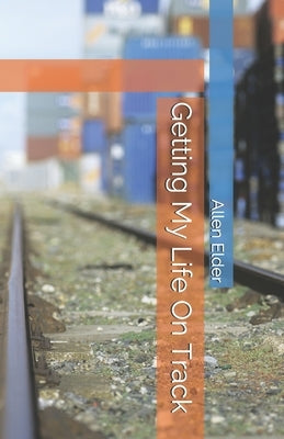Getting My Life On Track by Elder, Allen L.