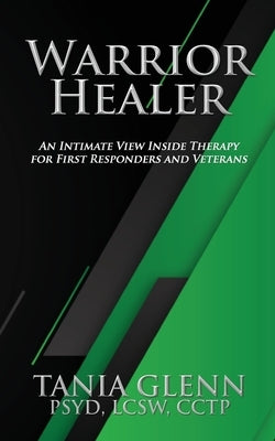 Warrior Healer: An Intimate View Inside Therapy for First Responders and Veterans by Glenn, Tania
