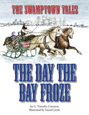 The Swamptown Tales: The Day The Bay Froze by Urish, Daniel