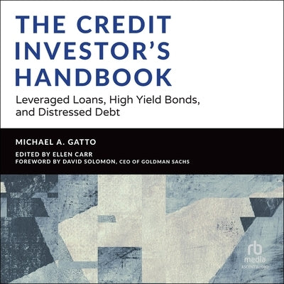 The Credit Investor's Handbook: Leveraged Loans, High Yield Bonds, and Distressed Debt by Gatto, Michael