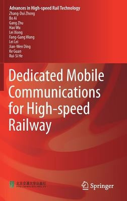 Dedicated Mobile Communications for High-Speed Railway by Zhong, Zhang-Dui