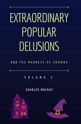 Extraordinary Popular Delusions and the Madness of Crowds Vol 2 by MacKay, Charles