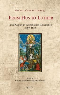 From Hus to Luther: Visual Culture in the Bohemian Reformation (1380-1620) by Sronek, Michal