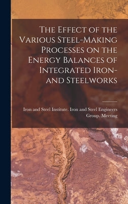 The Effect of the Various Steel-making Processes on the Energy Balances of Integrated Iron- and Steelworks by Iron and Steel Institute Iron and St