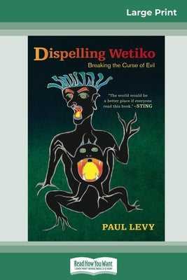 Dispelling Wetiko: Breaking the Curse of Evil (16pt Large Print Edition) by Levy, Paul
