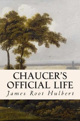 Chaucer's Official Life by Hulbert, James Root