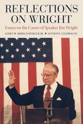 Reflections on Wright: Essays on the Career of Speaker Jim Wright by Riddlesperger, James W.