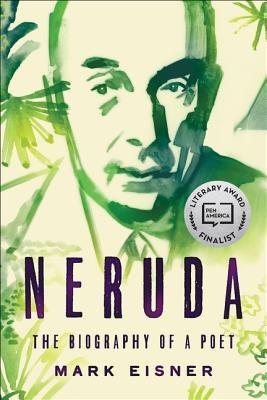 Neruda: The Biography of a Poet by Eisner, Mark