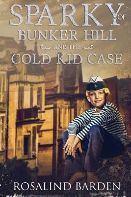 Sparky of Bunker Hill and the Cold Kid Case by Barden, Rosalind