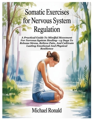Somatic Exercises for Nervous System Regulation: A Practical Guide To Mindful Movement For Nervous System Healing-14 Days To Release Stress, Relieve P by Ronald, Michael