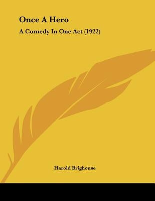 Once A Hero: A Comedy In One Act (1922) by Brighouse, Harold