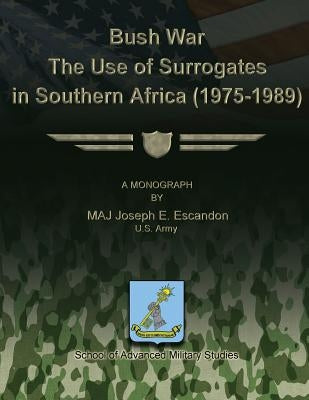 Bush War - The Use of Surrogates in Southern Africa (1975-1989) by Escandon, Joseph E.