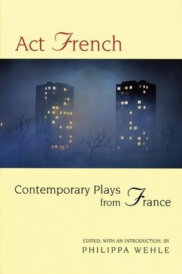 ACT French: Contemporary Plays from France by Wehle, Philippa