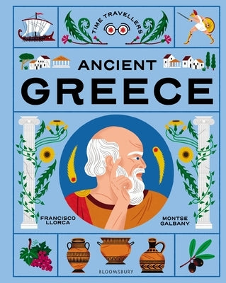 Time Travellers: Ancient Greece: The Perfect Gift for Budding Historians by Llorca, Francisco