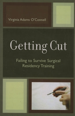 Getting Cut: Failing to Survive Surgical Residency Training by O'Connell, Virginia Adams
