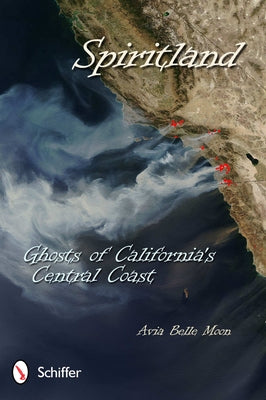 Spiritland: Ghosts of California's Central Coast: Ghosts of California's Central Coast by Moon, Avia Belle