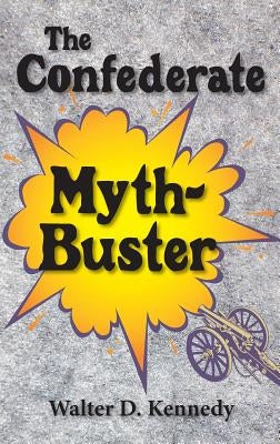 Confederate Myth-Buster by Kennedy, Walter D.