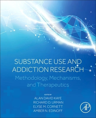 Substance Use and Addiction Research: Methodology, Mechanisms, and Therapeutics by Kaye, Alan David