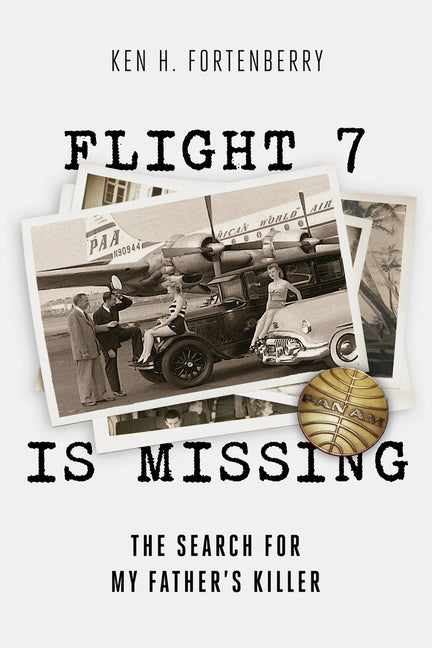 Flight 7 is Missing: The Search for My Father's Killer by Fortenberry, Ken