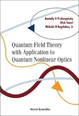 Quantum Field Theory with Application to Quantum Nonlinear Optics by Bogolubov Jr, Nickolai N.