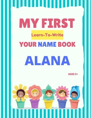 My First Learn-To-Write Your Name Book: Alana by Hellstrom, Alexa